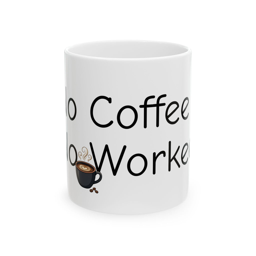 Coffee Lover Mug — "No Coffee, No Workee" Ceramic Coffee Cup (11oz/15oz)
